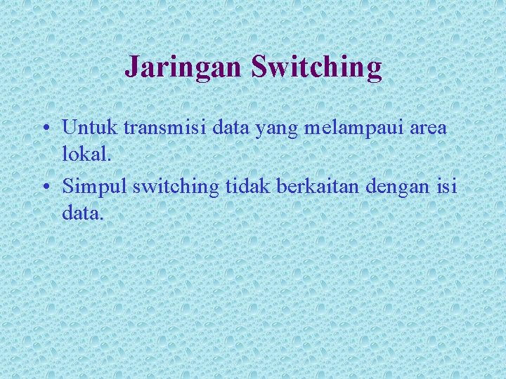 Jaringan Switching • Untuk transmisi data yang melampaui area lokal. • Simpul switching tidak