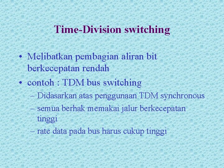 Time-Division switching • Melibatkan pembagian aliran bit berkecepatan rendah • contoh : TDM bus