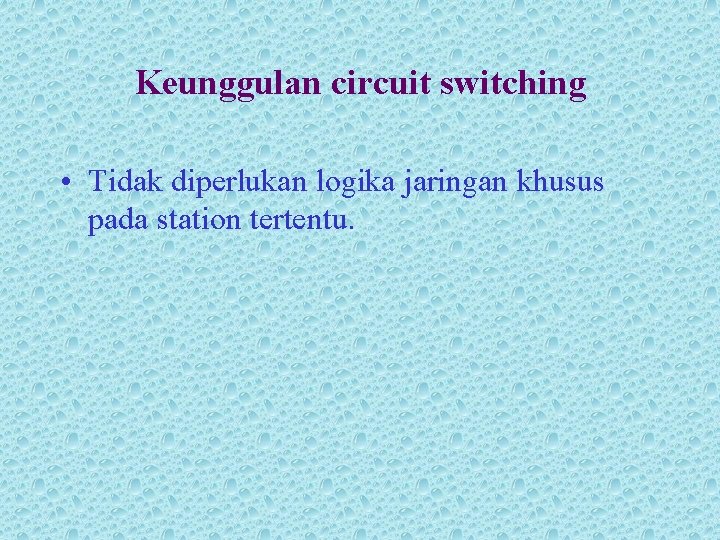 Keunggulan circuit switching • Tidak diperlukan logika jaringan khusus pada station tertentu. 