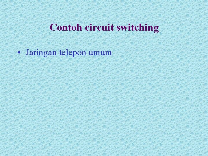 Contoh circuit switching • Jaringan telepon umum 