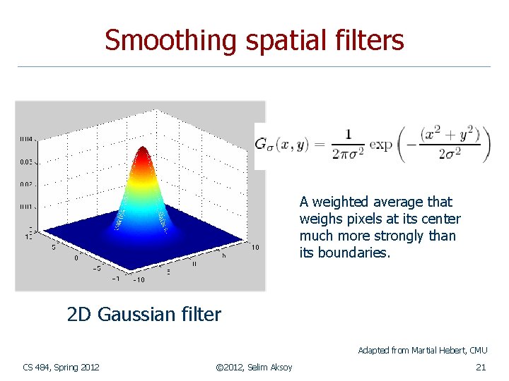 Smoothing spatial filters A weighted average that weighs pixels at its center much more