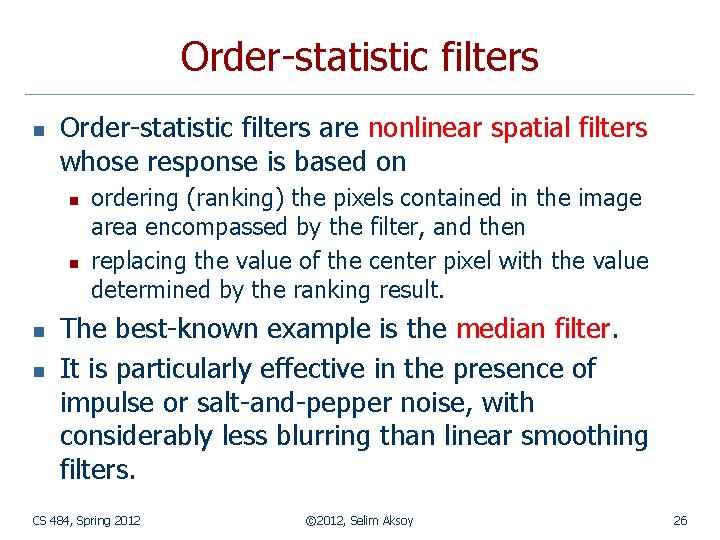 Order-statistic filters n Order-statistic filters are nonlinear spatial filters whose response is based on