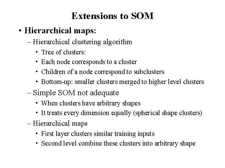 Extensions to SOM • Hierarchical maps: – Hierarchical clustering algorithm • • Tree of