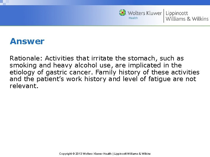 Answer Rationale: Activities that irritate the stomach, such as smoking and heavy alcohol use,