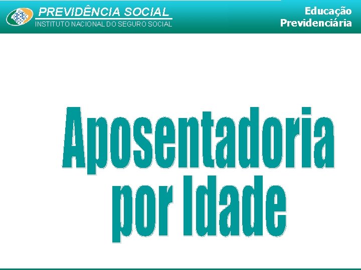 PREVIDÊNCIA SOCIAL INSTITUTO NACIONAL DO SEGURO SOCIAL Educação Previdenciária 