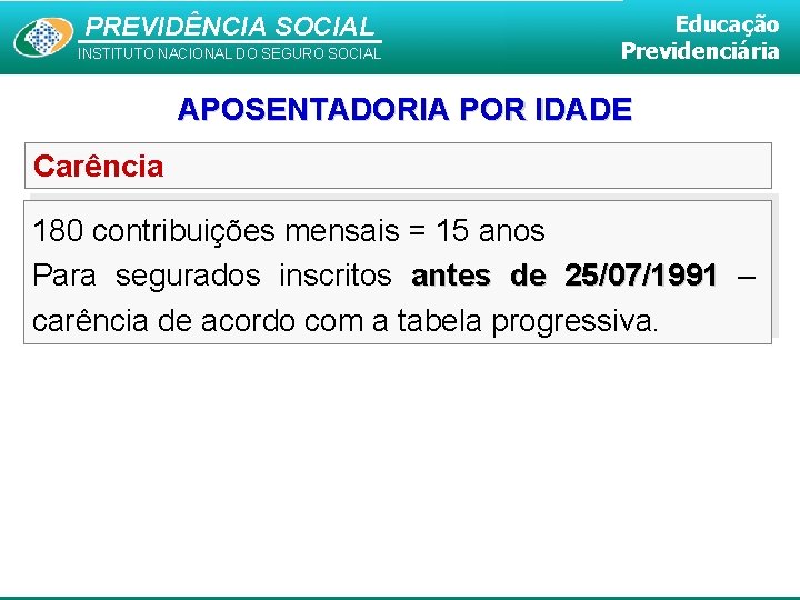 PREVIDÊNCIA SOCIAL INSTITUTO NACIONAL DO SEGURO SOCIAL Educação Previdenciária APOSENTADORIA POR IDADE Carência 180