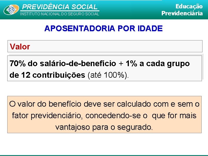 PREVIDÊNCIA SOCIAL INSTITUTO NACIONAL DO SEGURO SOCIAL Educação Previdenciária APOSENTADORIA POR IDADE Valor 70%