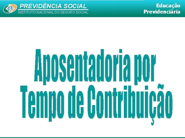 PREVIDÊNCIA SOCIAL INSTITUTO NACIONAL DO SEGURO SOCIAL Educação Previdenciária 
