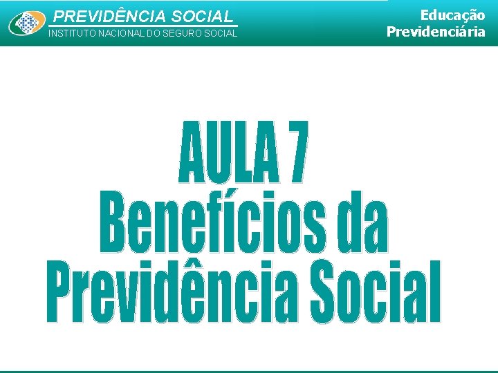 PREVIDÊNCIA SOCIAL INSTITUTO NACIONAL DO SEGURO SOCIAL Educação Previdenciária 