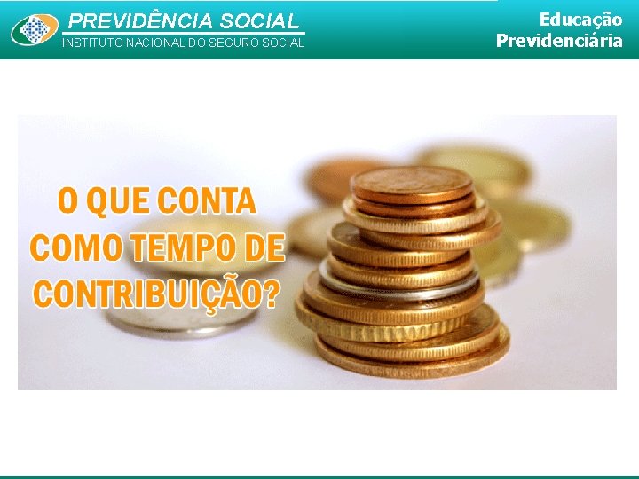 PREVIDÊNCIA SOCIAL INSTITUTO NACIONAL DO SEGURO SOCIAL Educação Previdenciária 