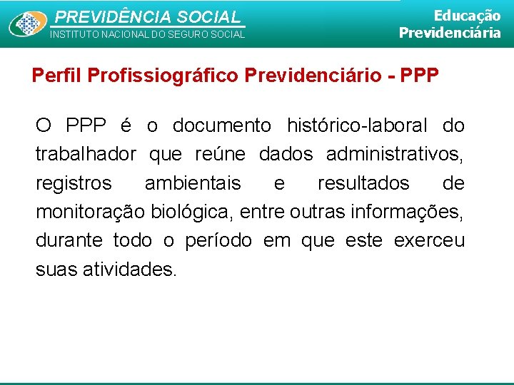 PREVIDÊNCIA SOCIAL INSTITUTO NACIONAL DO SEGURO SOCIAL Educação Previdenciária Perfil Profissiográfico Previdenciário - PPP