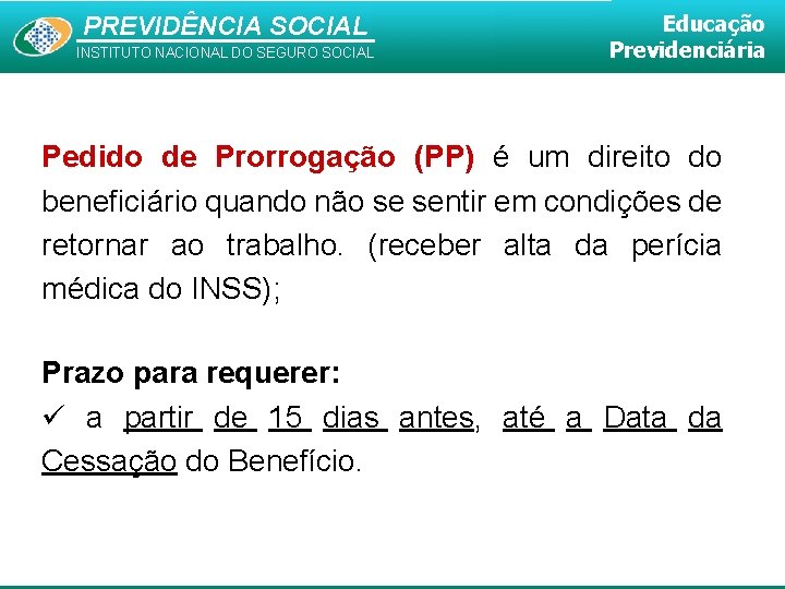 PREVIDÊNCIA SOCIAL INSTITUTO NACIONAL DO SEGURO SOCIAL Educação Previdenciária Pedido de Prorrogação (PP) é