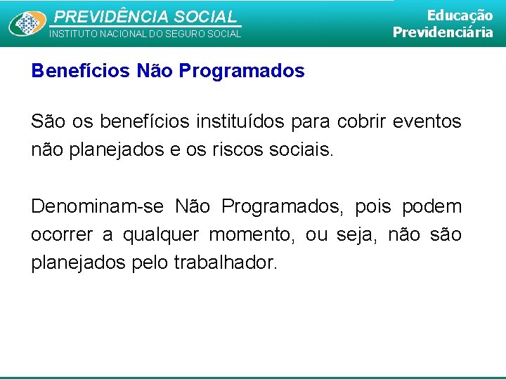 PREVIDÊNCIA SOCIAL INSTITUTO NACIONAL DO SEGURO SOCIAL Educação Previdenciária Benefícios Não Programados São os