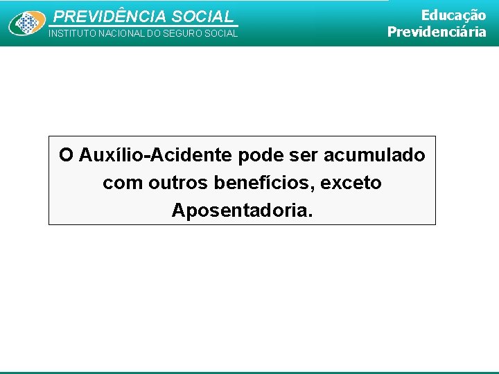 PREVIDÊNCIA SOCIAL INSTITUTO NACIONAL DO SEGURO SOCIAL Educação Previdenciária O Auxílio-Acidente pode ser acumulado