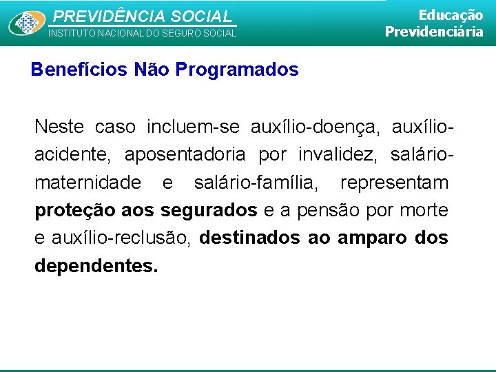 PREVIDÊNCIA SOCIAL INSTITUTO NACIONAL DO SEGURO SOCIAL Educação Previdenciária Benefícios Não Programados Neste caso