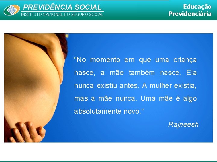 PREVIDÊNCIA SOCIAL INSTITUTO NACIONAL DO SEGURO SOCIAL Educação Previdenciária “No momento em que uma