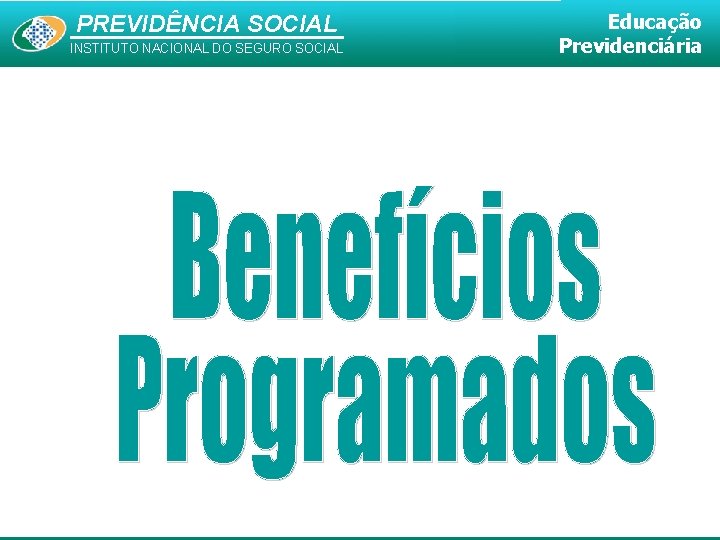 PREVIDÊNCIA SOCIAL INSTITUTO NACIONAL DO SEGURO SOCIAL Educação Previdenciária 