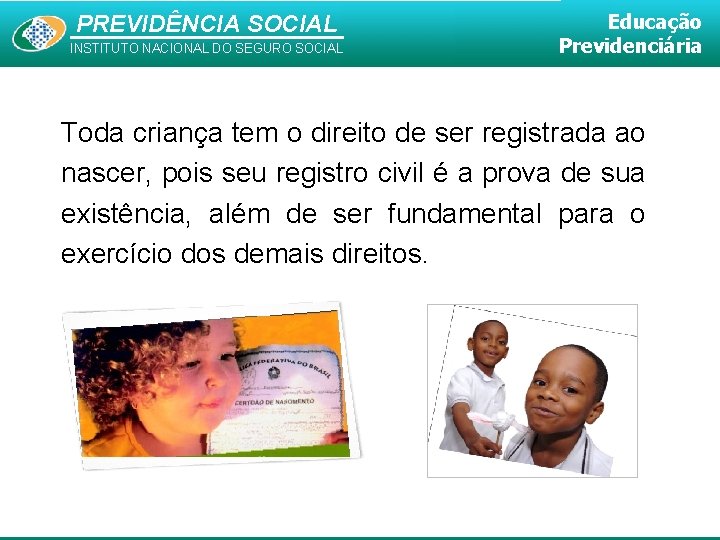 PREVIDÊNCIA SOCIAL INSTITUTO NACIONAL DO SEGURO SOCIAL Educação Previdenciária Toda criança tem o direito