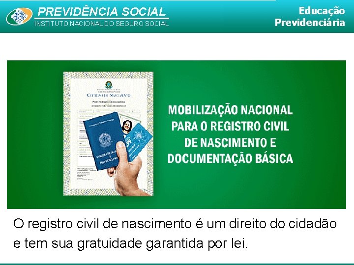 PREVIDÊNCIA SOCIAL INSTITUTO NACIONAL DO SEGURO SOCIAL Educação Previdenciária O registro civil de nascimento