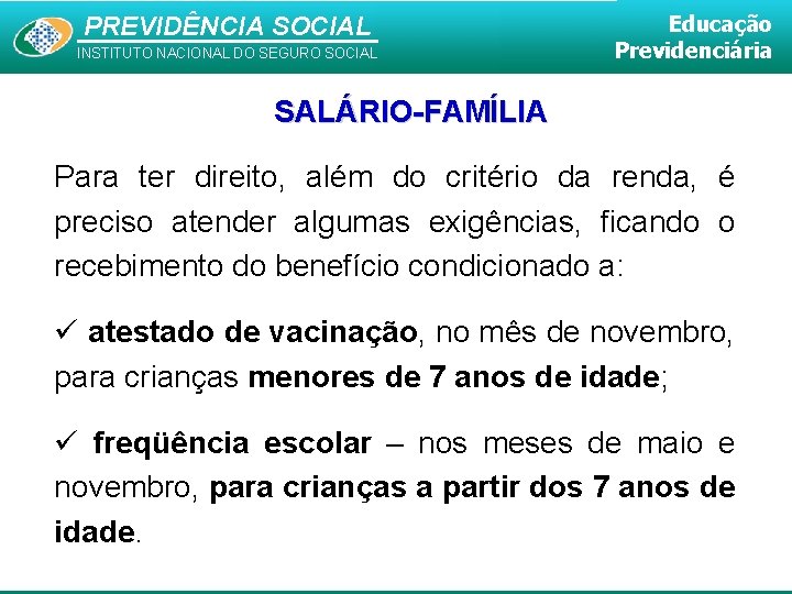 PREVIDÊNCIA SOCIAL INSTITUTO NACIONAL DO SEGURO SOCIAL Educação Previdenciária SALÁRIO-FAMÍLIA Para ter direito, além