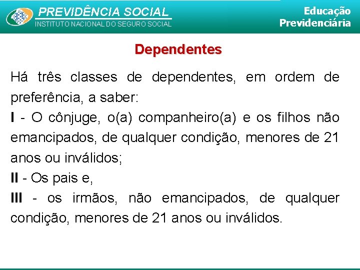 PREVIDÊNCIA SOCIAL INSTITUTO NACIONAL DO SEGURO SOCIAL Educação Previdenciária Dependentes Há três classes de