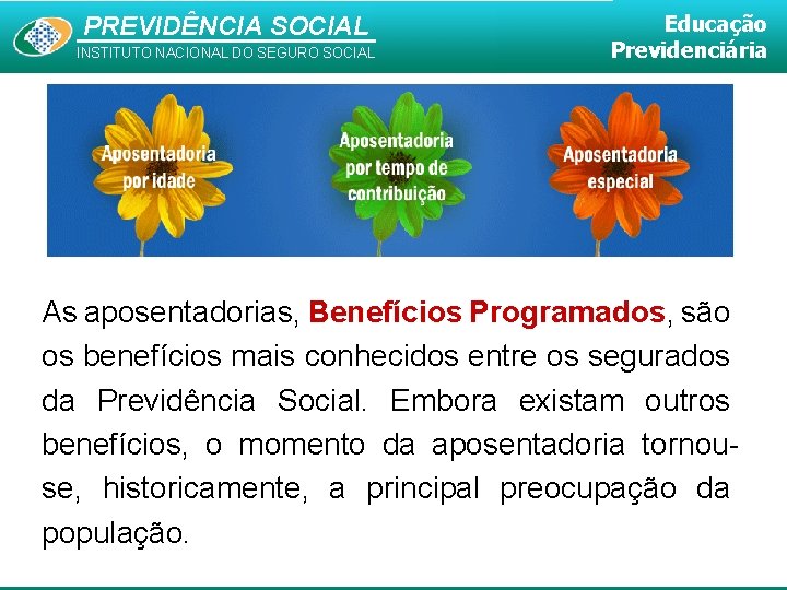 PREVIDÊNCIA SOCIAL INSTITUTO NACIONAL DO SEGURO SOCIAL Educação Previdenciária As aposentadorias, Benefícios Programados, são