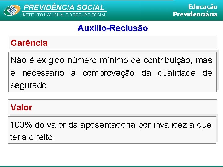 PREVIDÊNCIA SOCIAL INSTITUTO NACIONAL DO SEGURO SOCIAL Educação Previdenciária Auxílio-Reclusão Carência Não é exigido