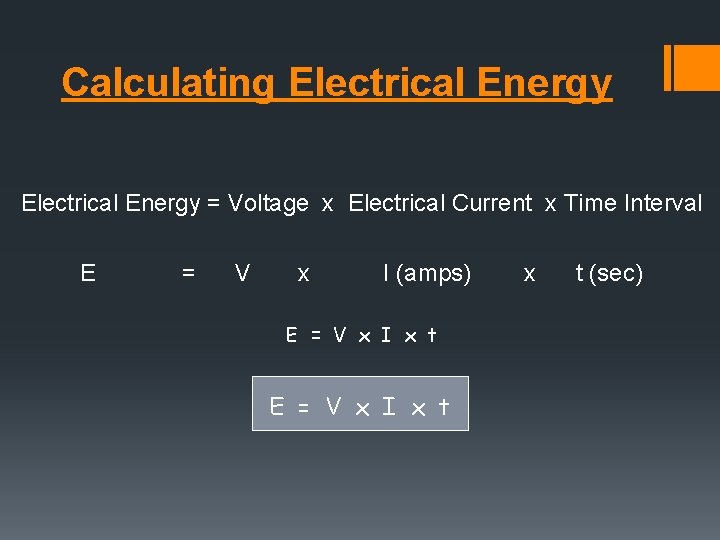 Calculating Electrical Energy = Voltage x Electrical Current x Time Interval E = V