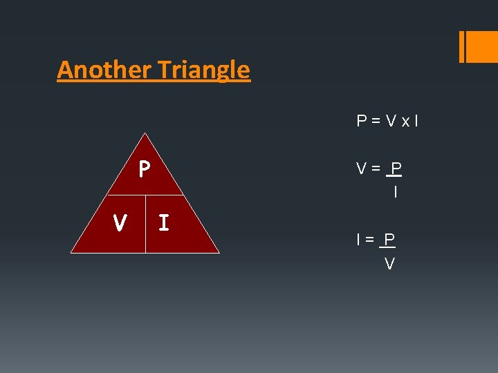 Another Triangle P=Vx. I P V V= P I I I= P V 