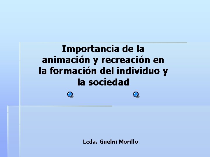 Importancia de la animación y recreación en la formación del individuo y la sociedad Importancia de la animación y recreación en la formación del individuo y la sociedad