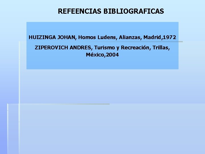 REFEENCIAS BIBLIOGRAFICAS HUIZINGA JOHAN, Homos Ludens, Alianzas, Madrid, 1972 ZIPEROVICH ANDRES, Turismo y Recreación, REFEENCIAS BIBLIOGRAFICAS HUIZINGA JOHAN, Homos Ludens, Alianzas, Madrid, 1972 ZIPEROVICH ANDRES, Turismo y Recreación,