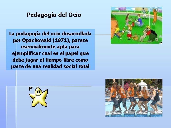 Pedagogía del Ocio La pedagogía del ocio desarrollada por Opachowski (1971), parece esencialmente apta Pedagogía del Ocio La pedagogía del ocio desarrollada por Opachowski (1971), parece esencialmente apta