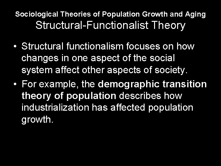 Sociological Theories of Population Growth and Aging Structural-Functionalist Theory • Structural functionalism focuses on