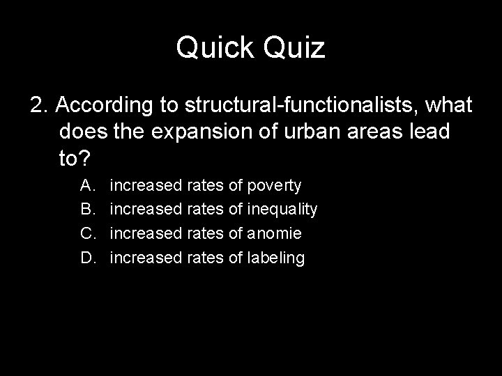 Quick Quiz 2. According to structural-functionalists, what does the expansion of urban areas lead