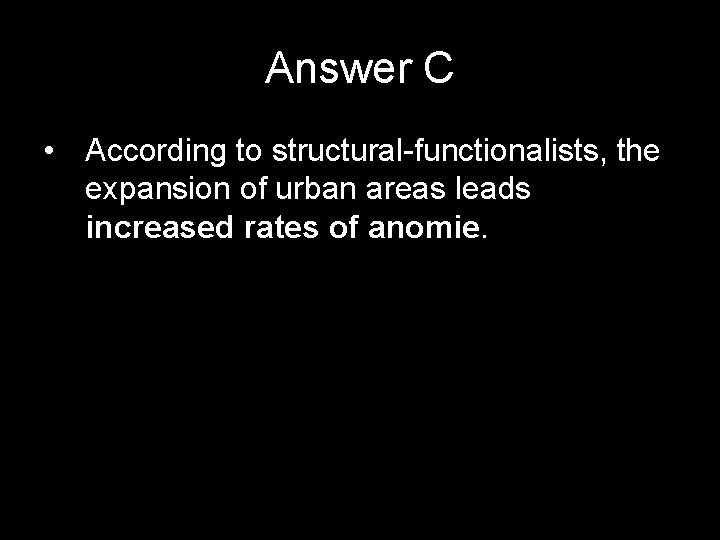 Answer C • According to structural-functionalists, the expansion of urban areas leads increased rates