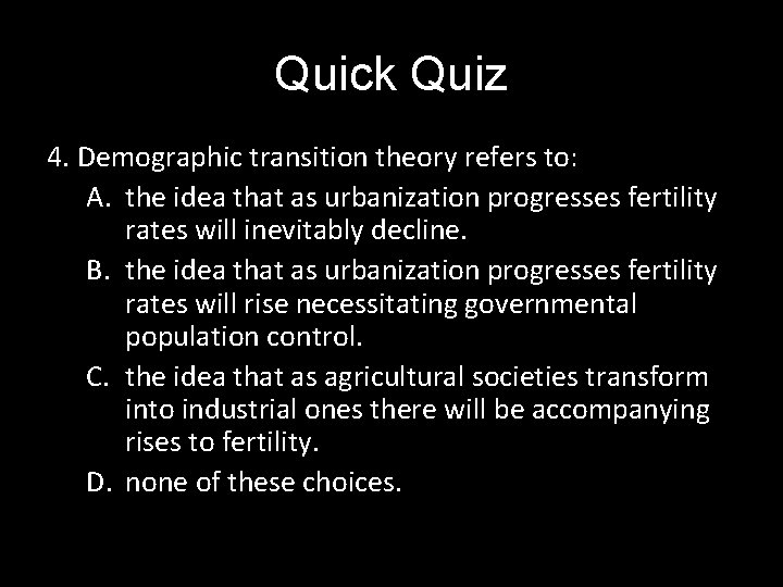 Quick Quiz 4. Demographic transition theory refers to: A. the idea that as urbanization