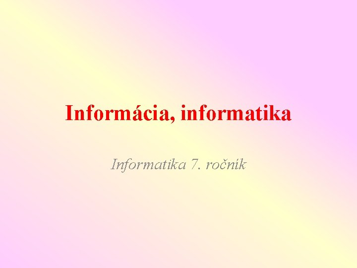 Informácia, informatika Informatika 7. ročník 