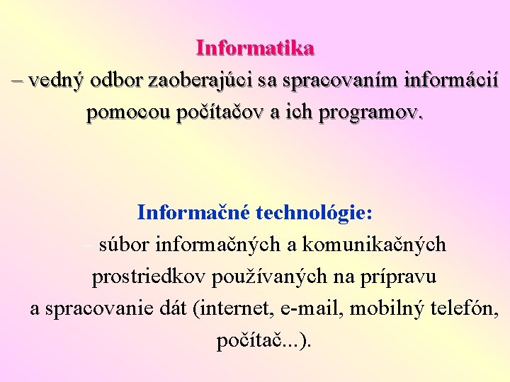 Informatika – vedný odbor zaoberajúci sa spracovaním informácií pomocou počítačov a ich programov. Informačné