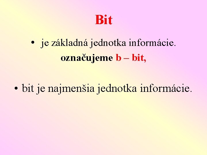 Bit • je základná jednotka informácie. označujeme b – bit, • bit je najmenšia