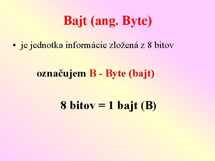 Bajt (ang. Byte) • je jednotka informácie zložená z 8 bitov označujem B -