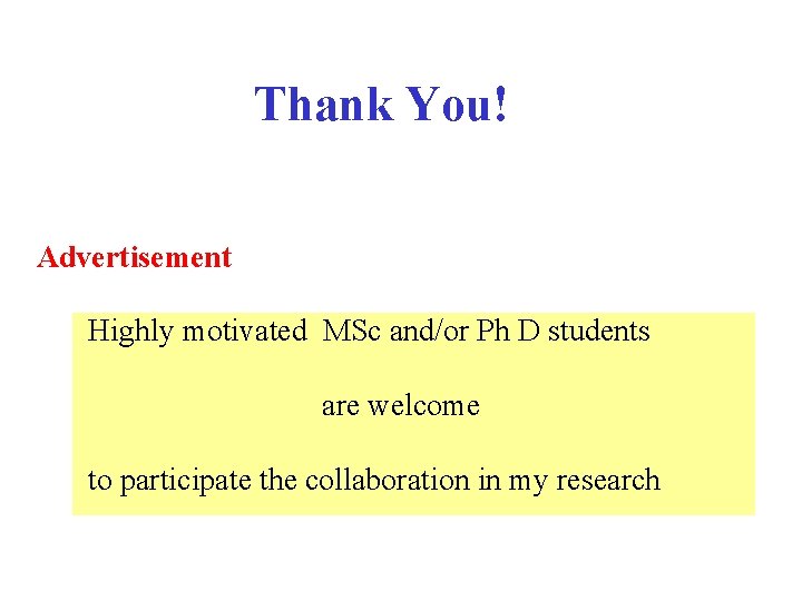 Thank You! Advertisement Highly motivated MSc and/or Ph D students are welcome to participate