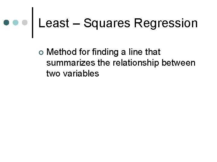 Least – Squares Regression ¢ Method for finding a line that summarizes the relationship Least – Squares Regression ¢ Method for finding a line that summarizes the relationship