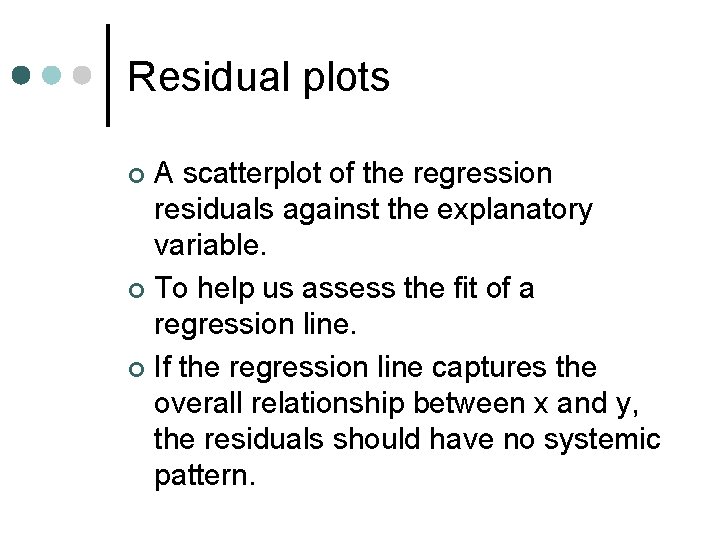 Residual plots A scatterplot of the regression residuals against the explanatory variable. ¢ To Residual plots A scatterplot of the regression residuals against the explanatory variable. ¢ To