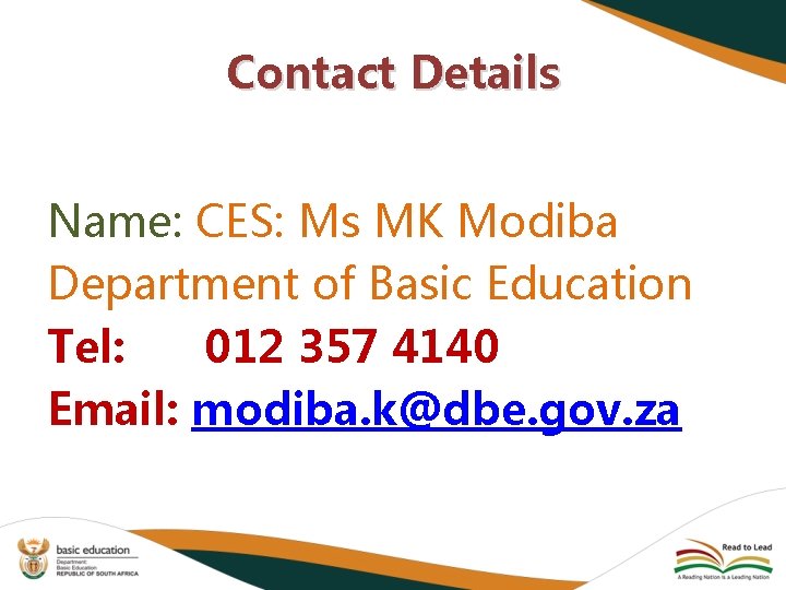 Contact Details Name: CES: Ms MK Modiba Department of Basic Education Tel: 012 357