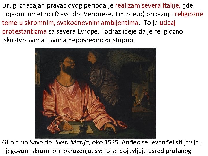 Drugi značajan pravac ovog perioda je realizam severa Italije, gde pojedini umetnici (Savoldo, Veroneze,