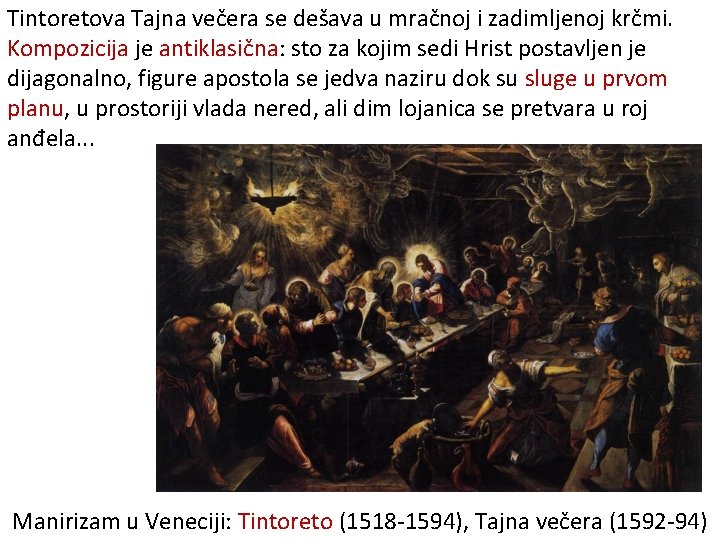 Tintoretova Tajna večera se dešava u mračnoj i zadimljenoj krčmi. Kompozicija je antiklasična: sto