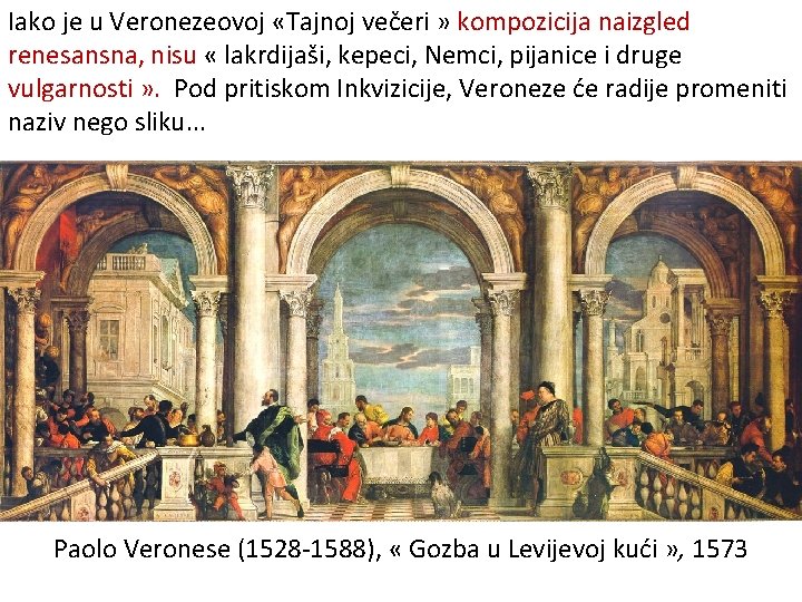 Iako je u Veronezeovoj «Tajnoj večeri » kompozicija naizgled renesansna, nisu « lakrdijaši, kepeci,
