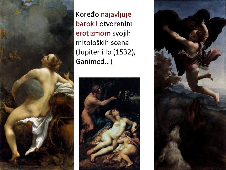 Koređo najavljuje barok i otvorenim erotizmom svojih mitoloških scena (Jupiter i Io (1532), Ganimed…)