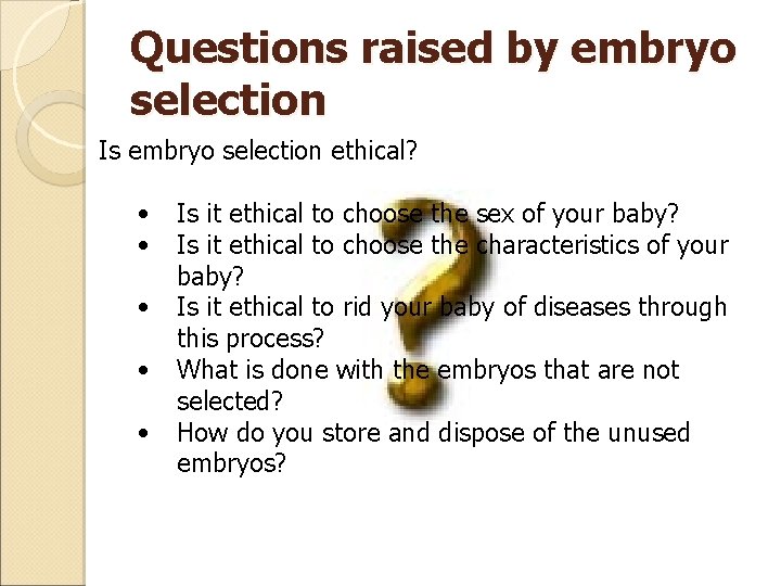 Questions raised by embryo selection Is embryo selection ethical? • • • Is it