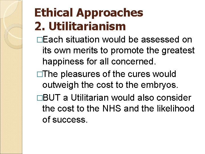 Ethical Approaches 2. Utilitarianism �Each situation would be assessed on its own merits to